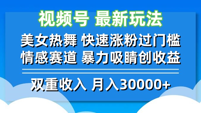 视频号最新玩法 美女热舞 快速涨粉过门槛 情感赛道  暴力吸睛创收益_网创之家