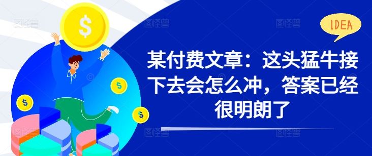 某付费文章：这头猛牛接下去会怎么冲，答案已经很明朗了 !_网创之家