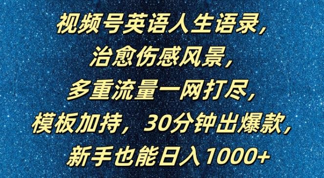 视频号英语人生语录，多重流量一网打尽，模板加持，30分钟出爆款，新手也能日入1000+【揭秘】_网创之家