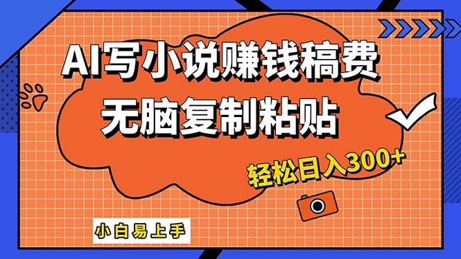 AI一键智能写小说，只需复制粘贴，小白也能成为小说家 轻松日入300+_网创之家