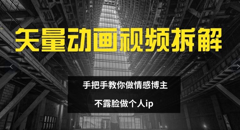 矢量动画视频全拆解 手把手教你做情感博主 不露脸做个人ip【揭秘】_网创之家