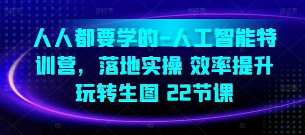 人人都要学得-人工智能技术夏令营，落地式实际操作 效率提高 轻松玩照片(22堂课)_网创之家