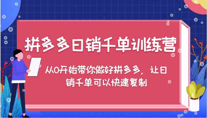 拼多多日销千单训练营，从0开始带你做好拼多多，让日销千单可以快速复制_网创之家