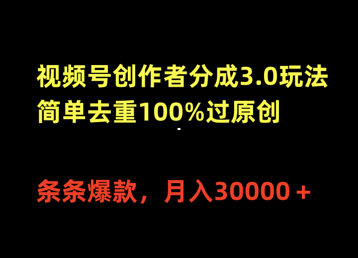 视频号创作者分成3.0玩法，简单去重100%过原创，条条爆款，月入30000＋_网创之家