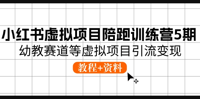 小红书虚拟项目陪跑训练营5期，幼教赛道等虚拟项目引流变现 (教程+资料)_网创之家