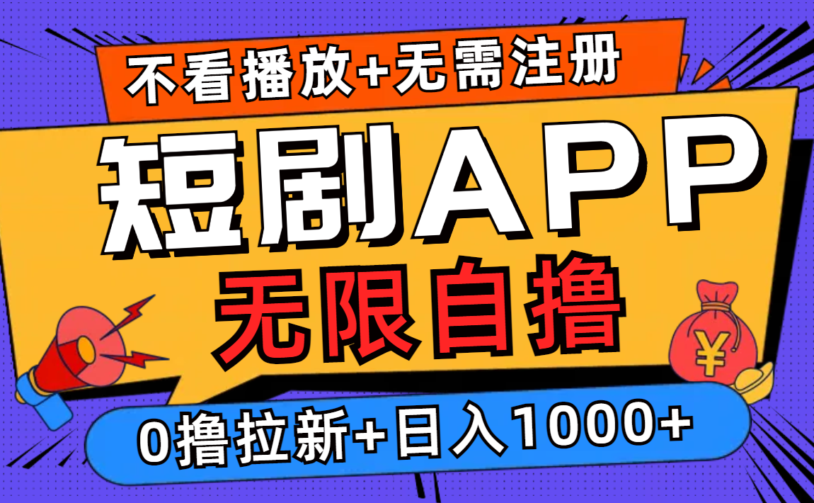 短剧app无限自撸，不看播放不用注册，0撸拉新日入1000+_网创之家