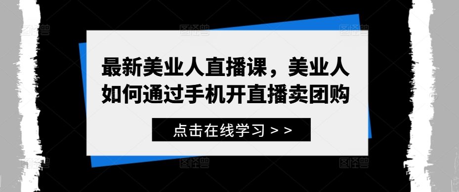 最新美业人直播课，美业人如何通过手机开直播卖团购_网创之家