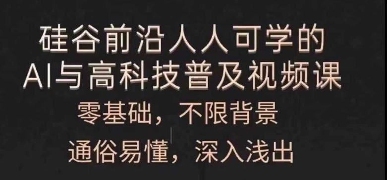 人人可学的AI与高科技普及视频课，零基础，通俗易懂，深入浅出_网创之家