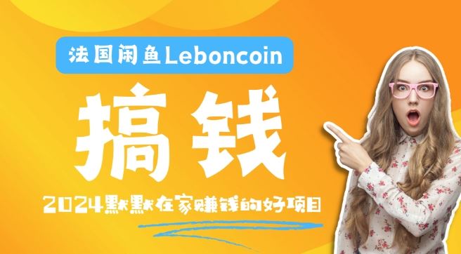 法国闲鱼Leboncoin跨境电商教程：环境邮箱电话解决产品上传及流量，悄悄赚钱【揭秘】_网创之家