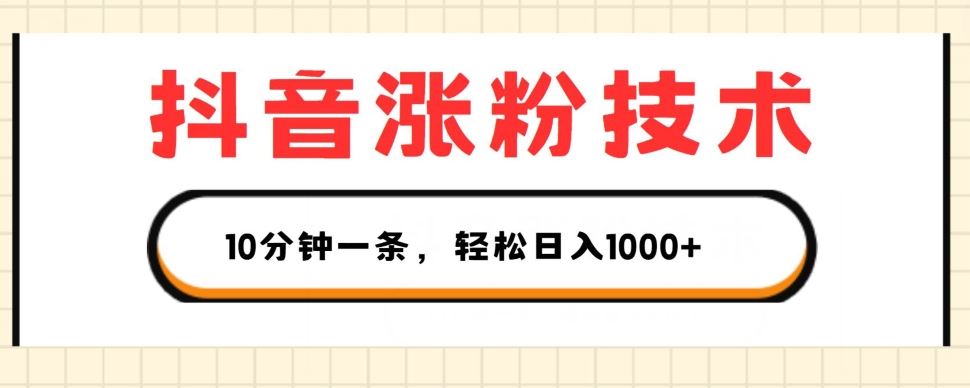 抖音涨粉技术，1个视频涨500粉，10分钟一个，3种变现方式，轻松日入1K+【揭秘】_网创之家