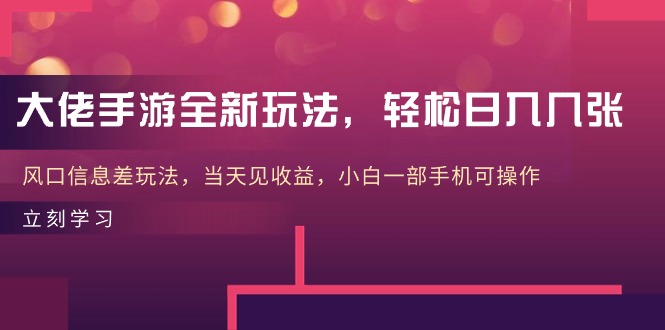 大佬手游全新玩法，轻松日入几张，风口信息差玩法，当天见收益，小白一…_网创之家