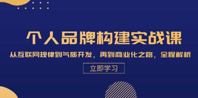 个人品牌构建实战课：从互联网规律到气质开发，再到商业化之路，全程解析_网创之家