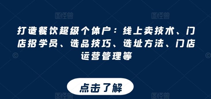 打造餐饮超级个体户：线上卖技术、门店招学员、选品技巧、选址方法、门店运营管理等_网创之家