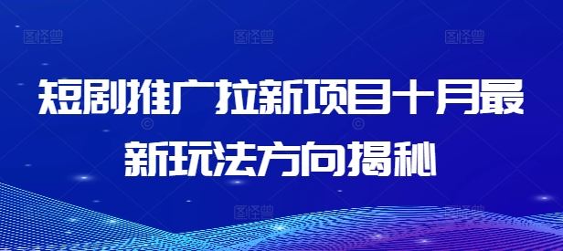 短剧推广拉新项目十月最新玩法方向揭秘_网创之家