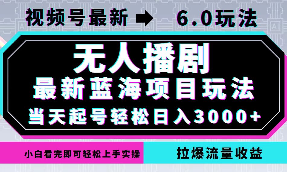 视频号最新6.0玩法，无人播剧，轻松日入3000+，最新蓝海项目，拉爆流量…_网创之家