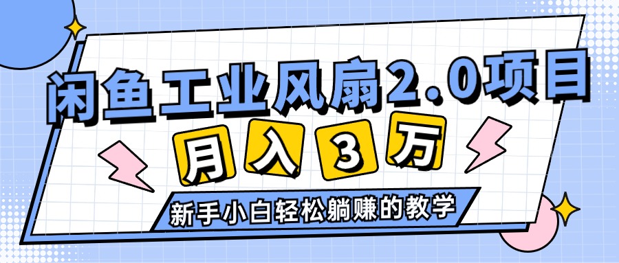 2024年6月最新闲鱼工业风扇2.0项目，轻松月入3W+，新手小白躺赚的教学_网创之家