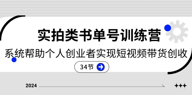 2024实拍类书单号训练营：系统帮助个人创业者实现短视频带货创收-34节_网创之家