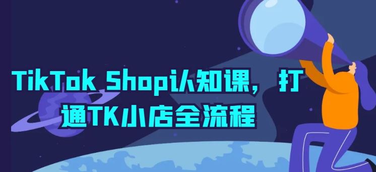 TikTok Shop认知课，打通TK小店全流程_网创之家