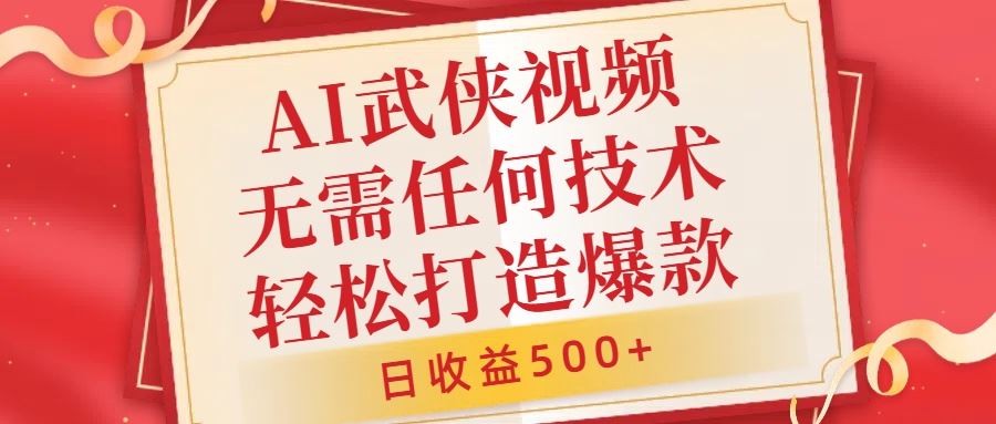 AI武侠视频，无脑打造爆款视频，小白无压力上手，无需任何技术，日收益500+【揭秘】_网创之家