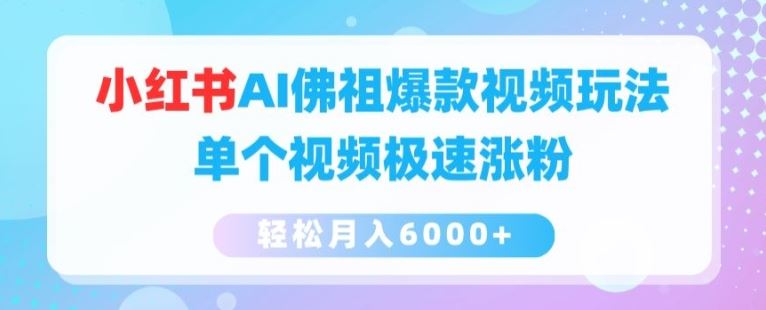 小红书AI佛祖爆款视频玩法，单个视频极速涨粉，轻松月入6000+【揭秘】_网创之家