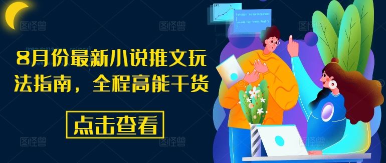 8月份最新小说推文玩法指南，全程高能干货_网创之家