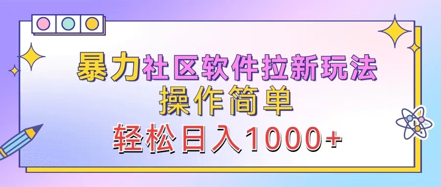 暴力社区软件拉新玩法，操作简单，轻松日入1000+_网创之家