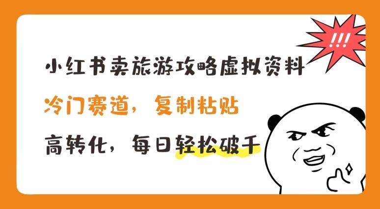 小红书卖旅游攻略虚拟资料，冷门赛道，复制粘贴，高转化，每日轻松破千【揭秘】_网创之家