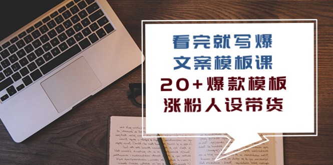 看了 也写爆文案模板课，20 爆品模版  增粉人物关系卖货（11堂课）_网创之家