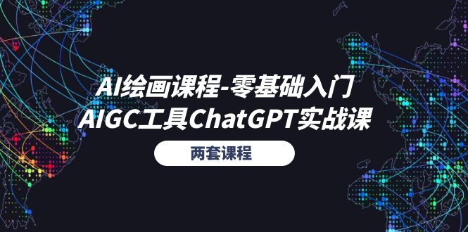 AI绘画课程-零基础入门+AIGC工具ChatGPT实战课（两套课程）_网创之家