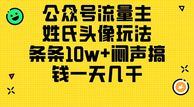 公众号流量主，姓氏头像玩法，条条10w+闷声搞钱一天几千，详细教程_网创之家