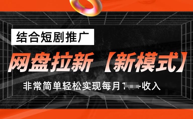 网盘拉新【新模式】，结合短剧推广，听话照做，非常简单轻松实现每月1w+收入【揭秘】_网创之家