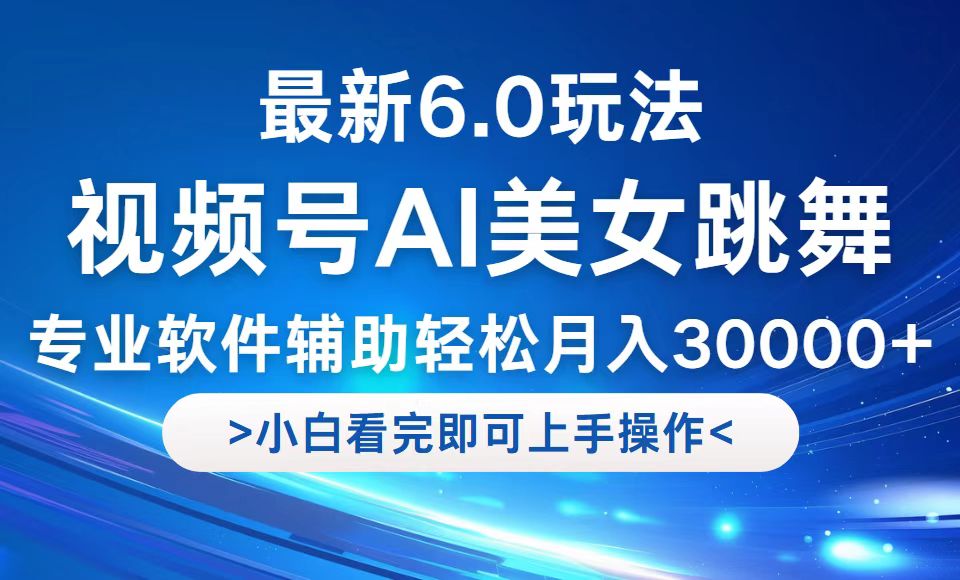 视频号最新6.0玩法，当天起号小白也能轻松月入30000+_网创之家