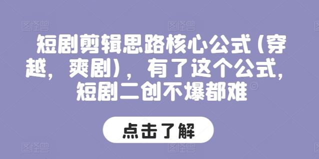 短剧剪辑思路核心公式(穿越，爽剧)，有了这个公式，短剧二创不爆都难_网创之家