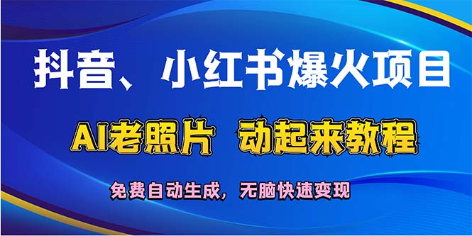 抖音、小红书爆火项目：AI老照片动起来教程，免费自动生成，无脑快速变…_网创之家