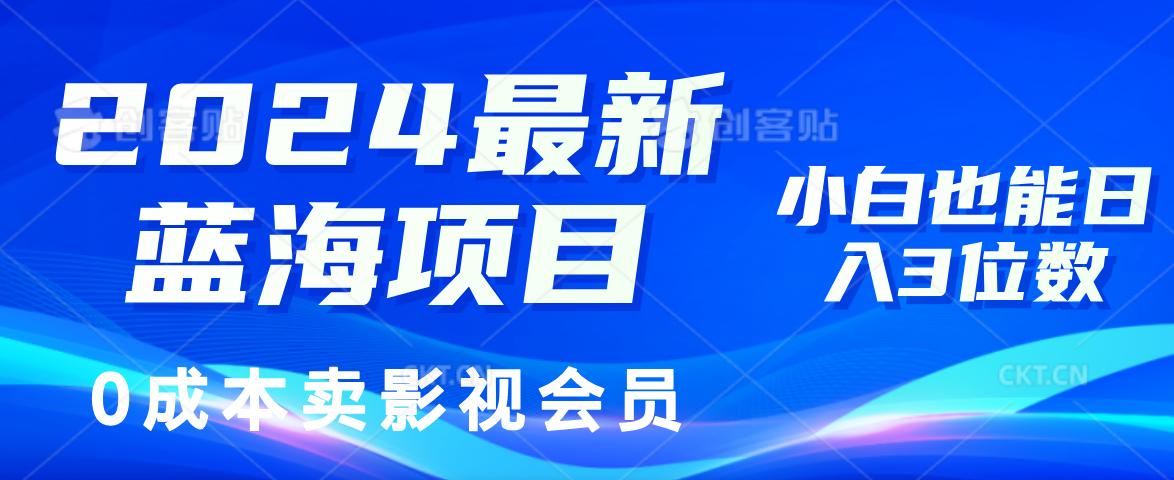 2024最新蓝海项目，0成本卖影视会员，小白也能日入3位数_网创之家