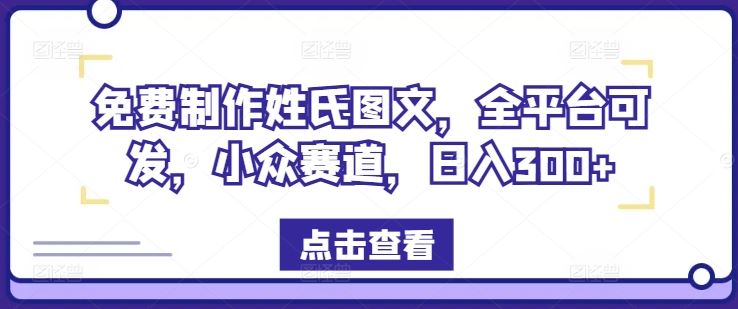 免费制作姓氏图文，全平台可发，小众赛道，日入300+【揭秘】_网创之家