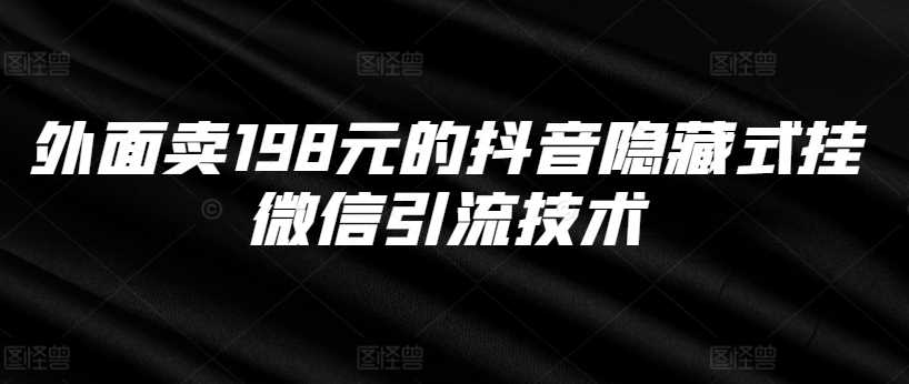 外面卖198元的抖音隐藏式挂微信引流技术_网创之家