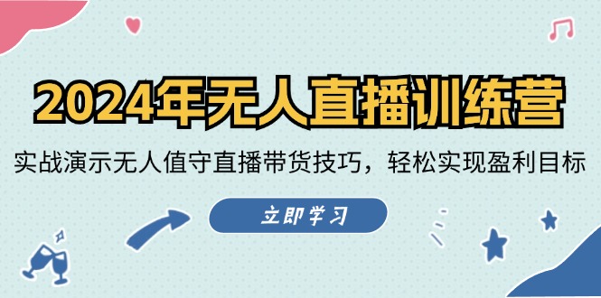 2024年无人直播训练营：实战演示无人值守直播带货技巧，轻松实现盈利目标_网创之家