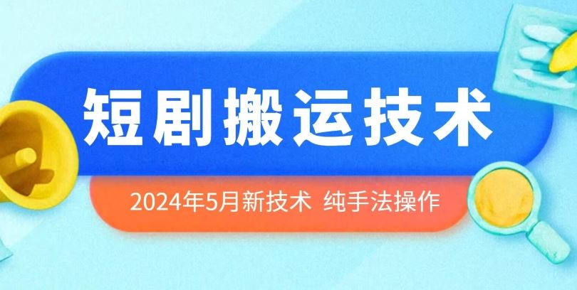 2024年5月最新的短剧搬运技术，纯手法技术操作【揭秘】_网创之家