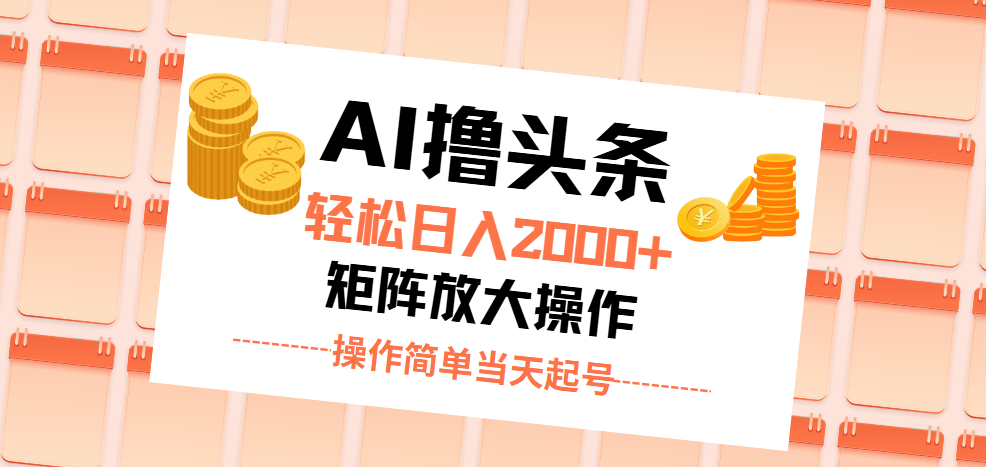 AI撸头条，轻松日入2000+无脑操作，当天起号，第二天见收益。_网创之家