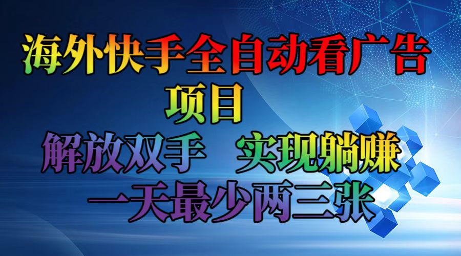 海外快手全自动看广告项目    解放双手   实现躺赚  一天最少两三张_网创之家