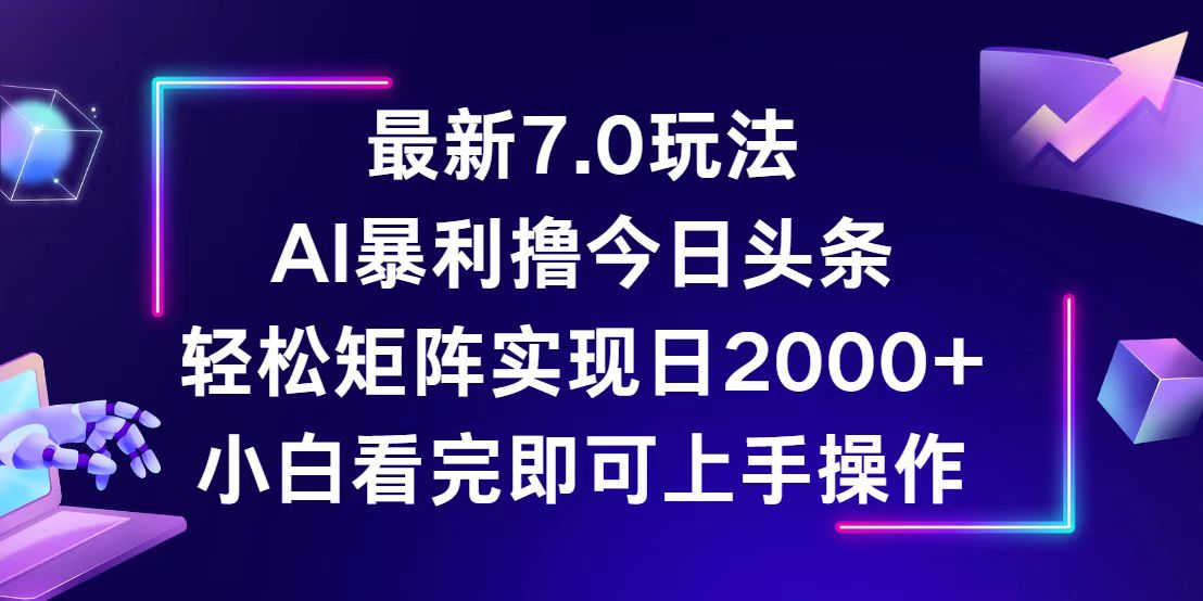 今日头条最新7.0玩法，轻松矩阵日入2000+_网创之家