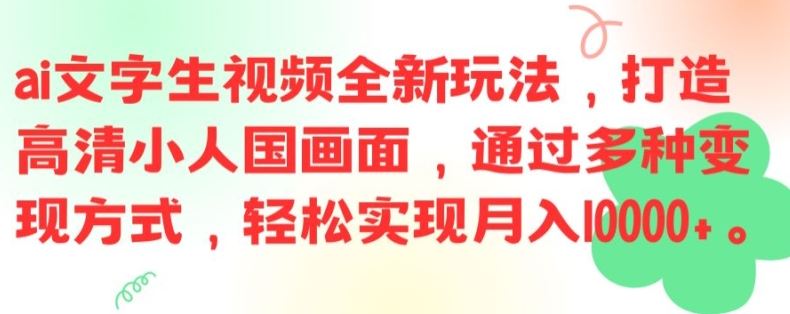 ai文字生视频全新玩法，打造高清小人国画面，通过多种变现方式，轻松实现月入1W+【揭秘】_网创之家