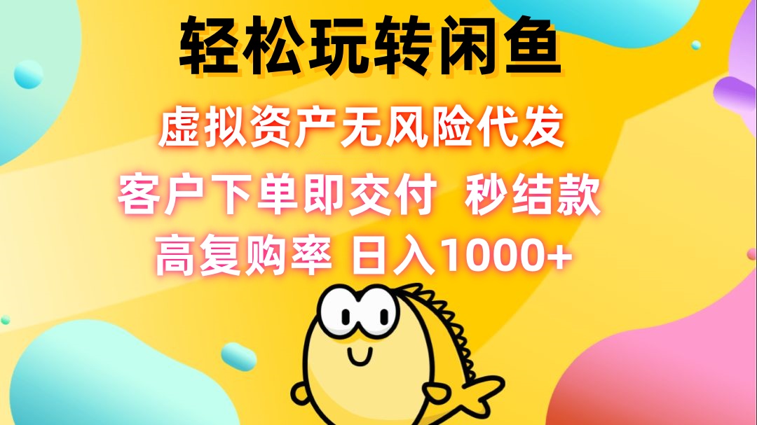 轻松玩转闲鱼 虚拟资产无风险代发 客户下单即交付 秒结款 高复购率 日…_网创之家