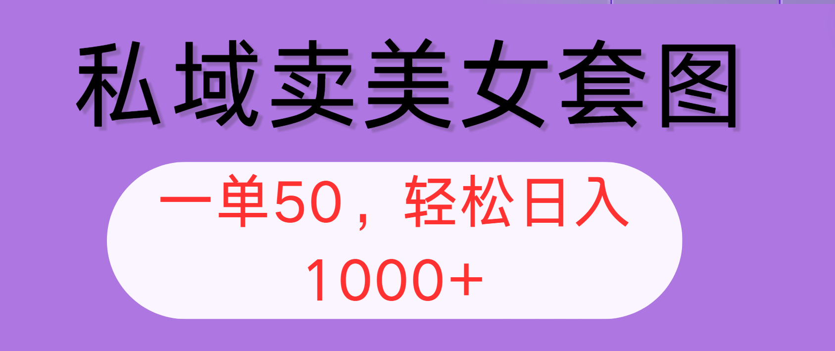 私域卖美女套图，全网各个平台可做，一单50，轻松日入1000+_网创之家