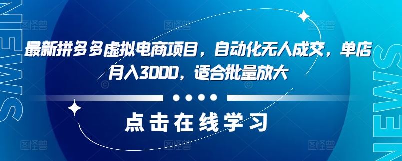 最新拼多多虚拟电商项目，自动化无人成交，单店月入3000，适合批量放大_网创之家