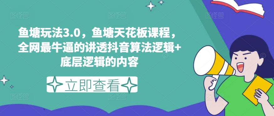 鱼塘玩法3.0，鱼塘天花板课程，全网最牛逼的讲透抖音算法逻辑+底层逻辑的内容_网创之家