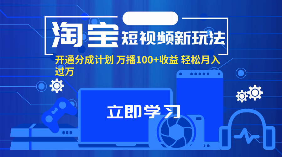 淘宝短视频新玩法，开通分成计划，万播100+收益，轻松月入过万。_网创之家