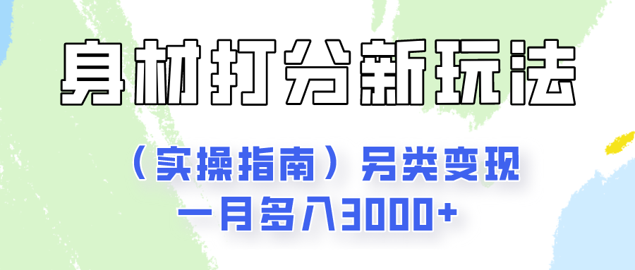 身材颜值打分新玩法（实操指南）另类变现一月多入3000+_网创之家