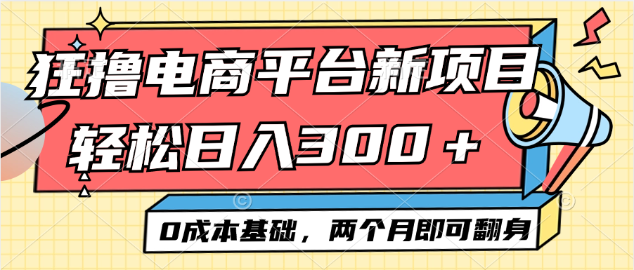 电商平台新赛道变现项目小白轻松日入300＋0成本基础两个月即可翻身_网创之家